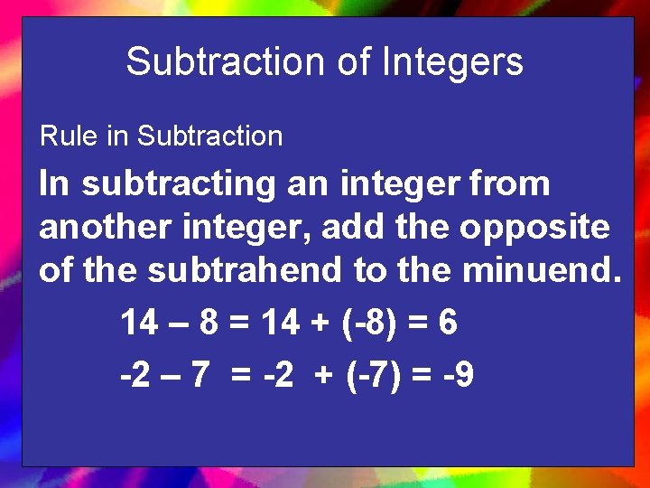 Subtraction of Integers Rule in Subtraction In subtracting an integer from another integer, add