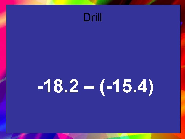 Drill -18. 2 – (-15. 4) 