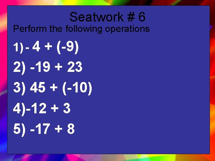 Seatwork # 6 Perform the following operations 1) - 4 + (-9) 2) -19