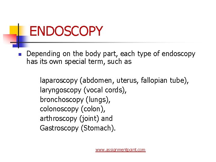 ENDOSCOPY n Depending on the body part, each type of endoscopy has its own
