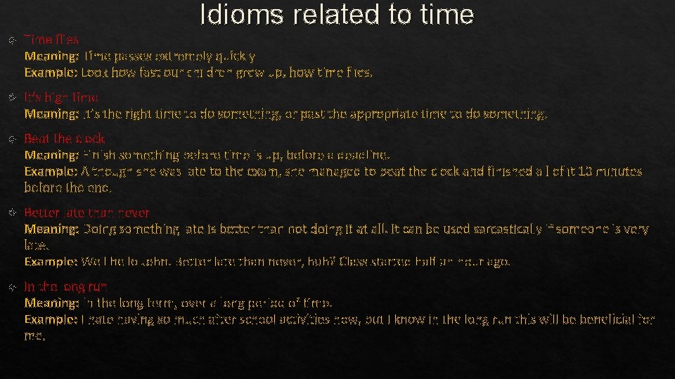 Idioms related to time Time flies Meaning: Time passes extremely quickly Example: Look how