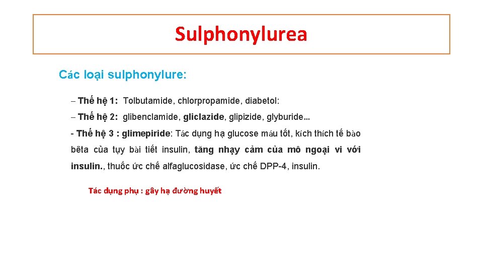 Sulphonylurea Các loại sulphonylure: – Thế hệ 1: Tolbutamide, chlorpropamide, diabetol: – Thế hệ