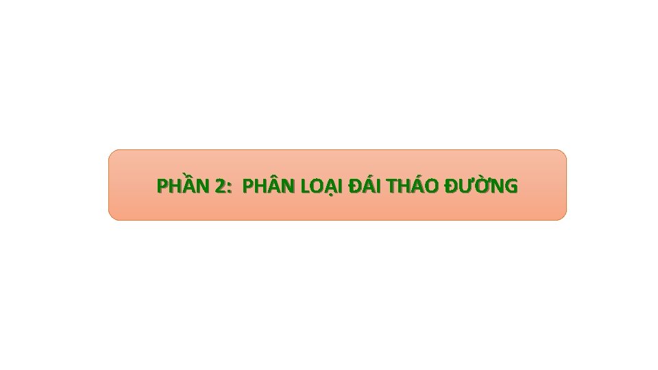 PHẦN 2: PH N LOẠI ĐÁI THÁO ĐƯỜNG 