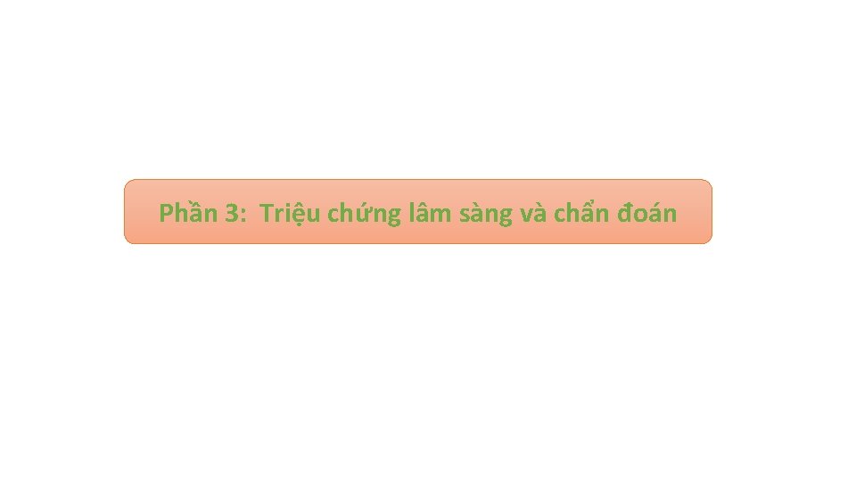 Phần 3: Triệu chứng lâm sàng và chẩn đoán Phần 3: Triệu chứng lâm sàng và chẩn đoán
