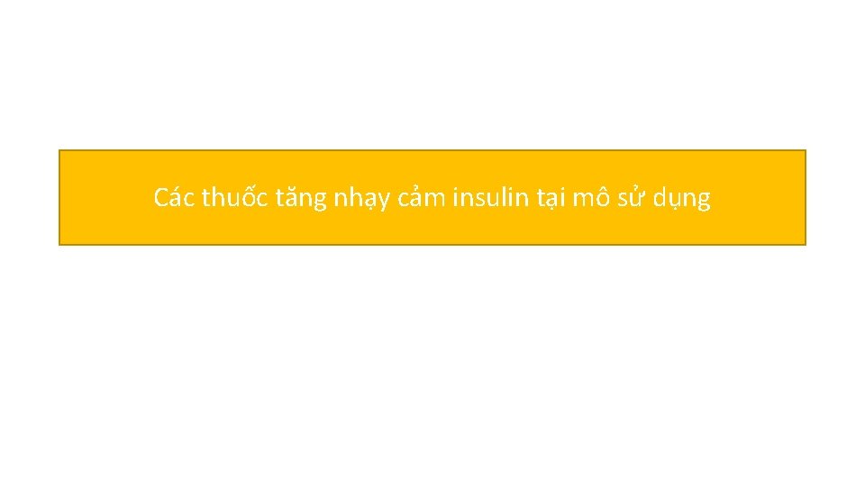 Các thuốc tăng nhạy cảm insulin tại mô sử dụng Các thuốc tăng nhạy cảm insulin tại mô sử dụng