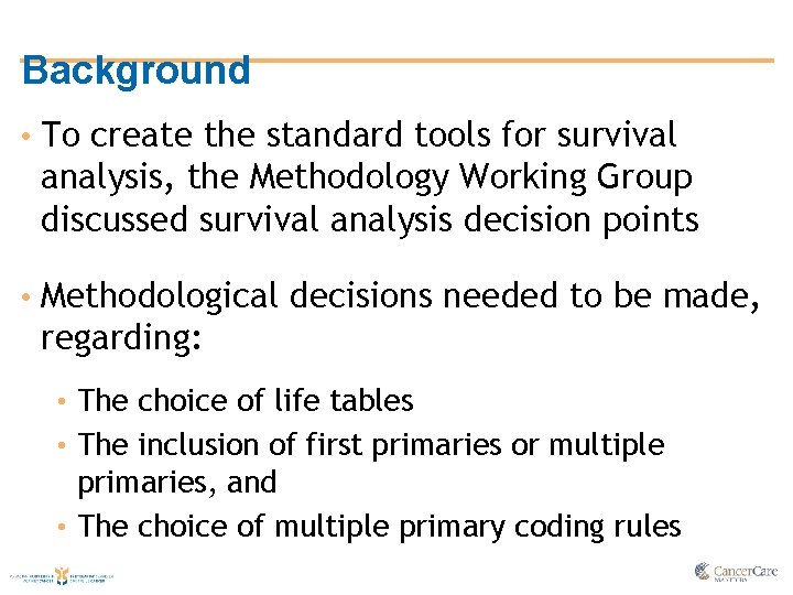 Background • To create the standard tools for survival analysis, the Methodology Working Group