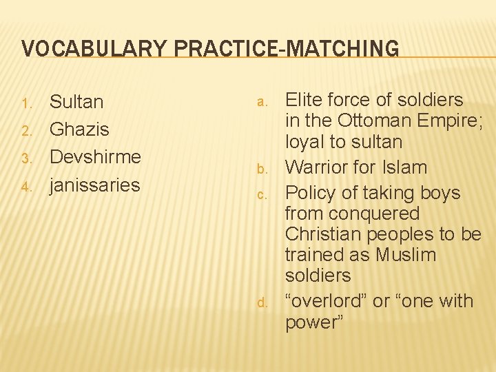 VOCABULARY PRACTICE-MATCHING 1. 2. 3. 4. Sultan Ghazis Devshirme janissaries a. b. c. d.