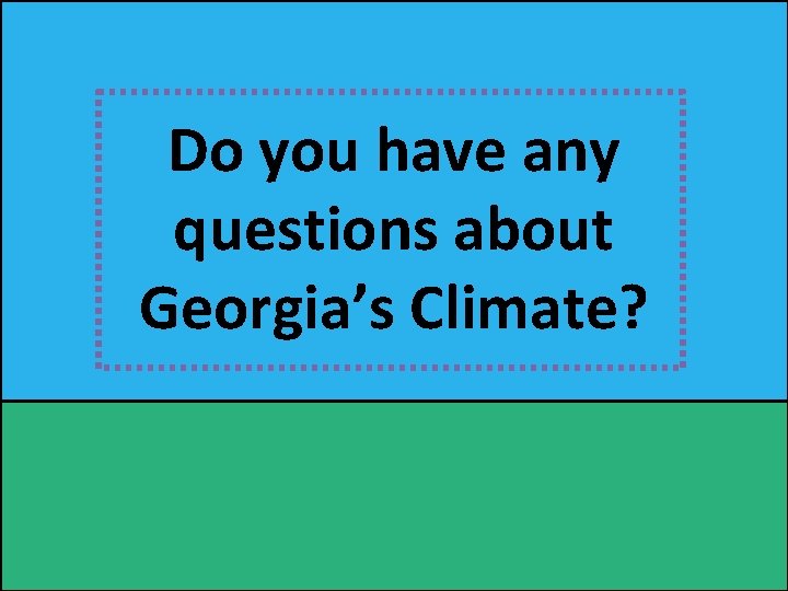 Do you have any questions about Georgia’s Climate? 