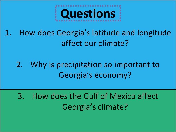 Questions 1. How does Georgia’s latitude and longitude affect our climate? 2. Why is