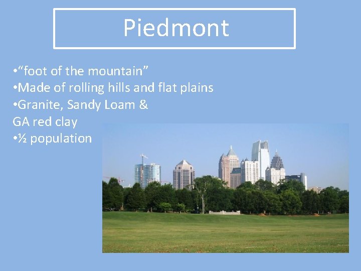 Piedmont • “foot of the mountain” • Made of rolling hills and flat plains Piedmont • “foot of the mountain” • Made of rolling hills and flat plains
