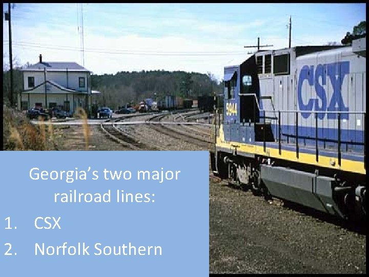 Georgia’s two major railroad lines: 1. CSX 2. Norfolk Southern 