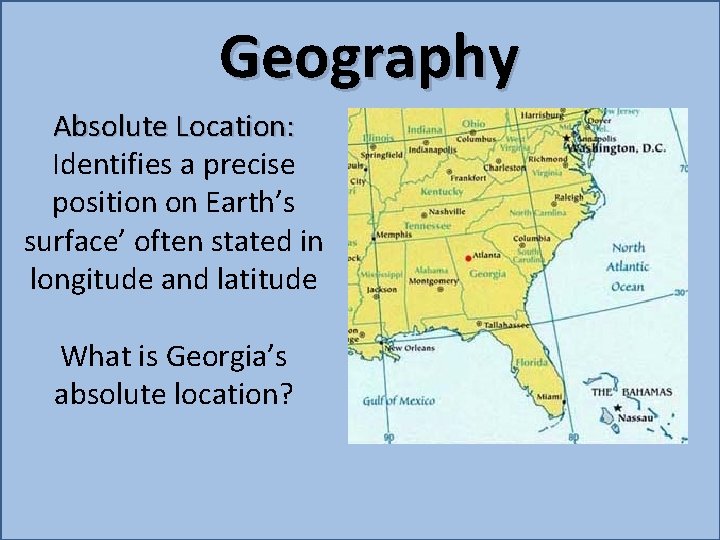 Geography Absolute Location: Identifies a precise position on Earth’s surface’ often stated in longitude