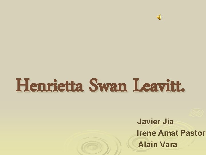 Henrietta Swan Leavitt. Javier Jia Irene Amat Pastor Alain Vara 