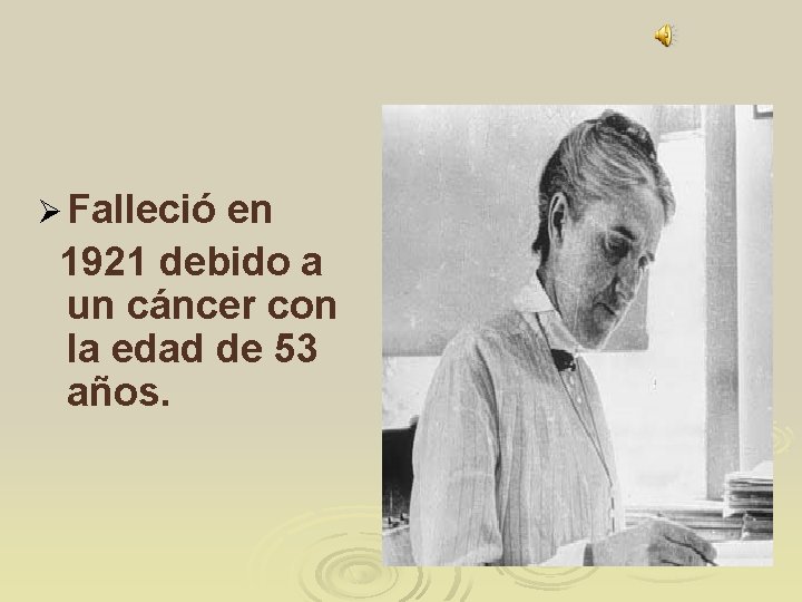 Ø Falleció en 1921 debido a un cáncer con la edad de 53 años.