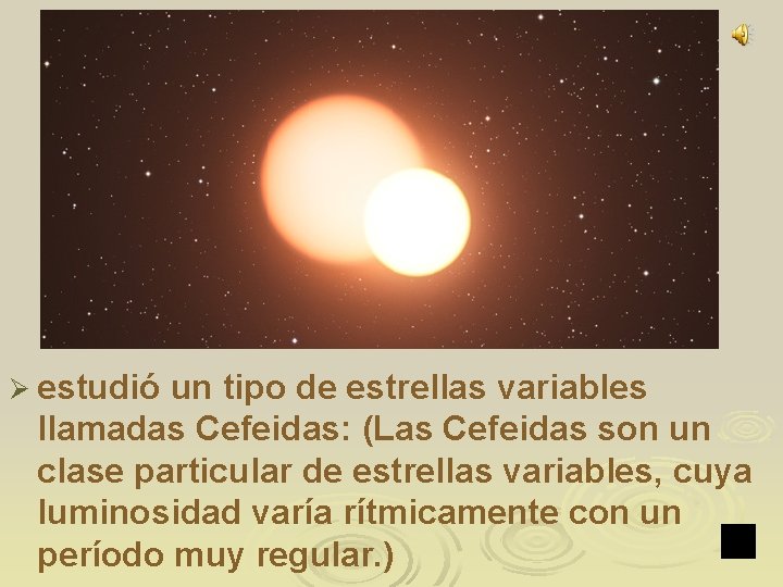 Ø estudió un tipo de estrellas variables llamadas Cefeidas: (Las Cefeidas son un clase