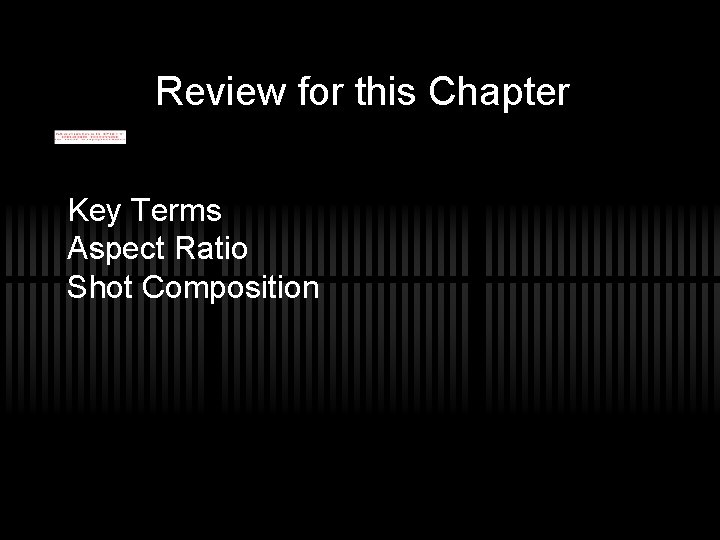 Review for this Chapter Key Terms Aspect Ratio Shot Composition 