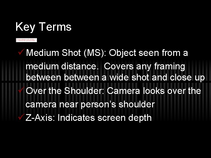 Key Terms ü Medium Shot (MS): Object seen from a medium distance. Covers any