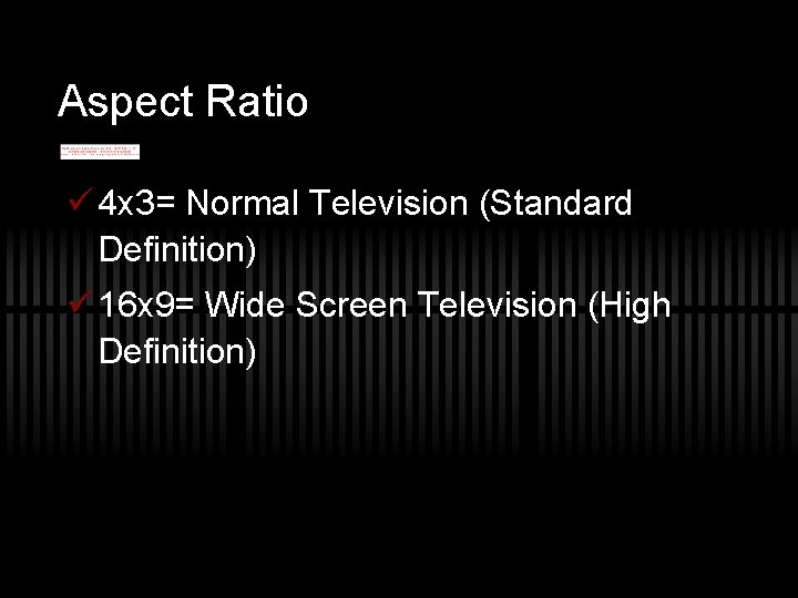 Aspect Ratio ü 4 x 3= Normal Television (Standard Definition) ü 16 x 9=