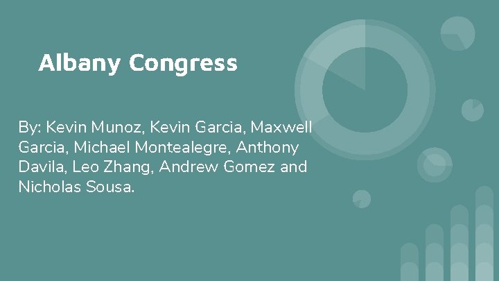 Albany Congress By: Kevin Munoz, Kevin Garcia, Maxwell Garcia, Michael Montealegre, Anthony Davila, Leo