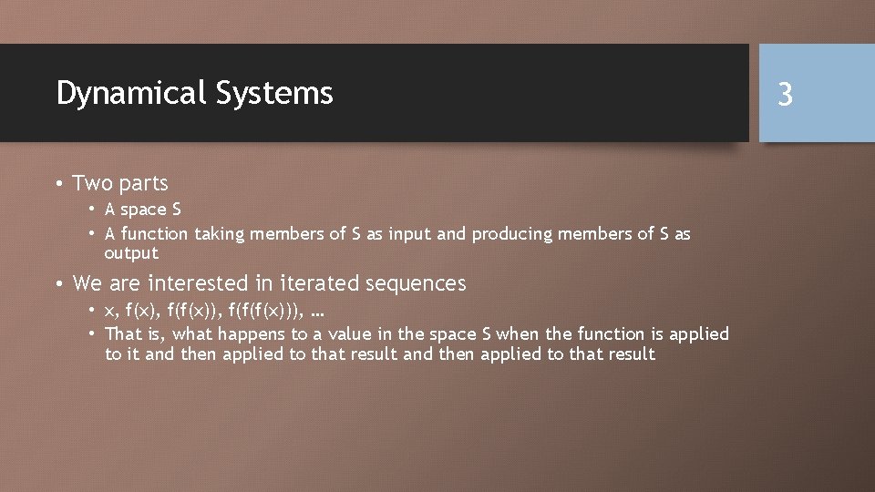 Dynamical Systems • Two parts • A space S • A function taking members