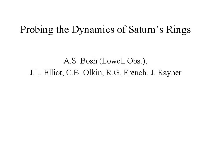 Probing the Dynamics of Saturn’s Rings A. S. Bosh (Lowell Obs. ), J. L.