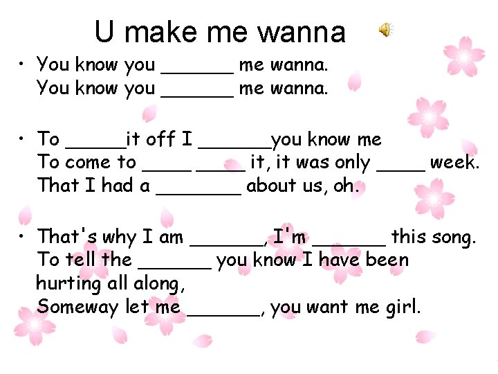 U make me wanna • You know you ______ me wanna. • To _____it