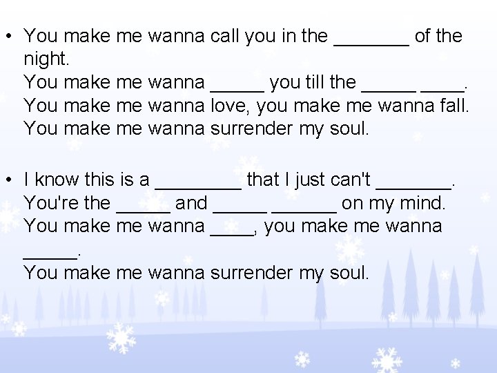 • You make me wanna call you in the _______ of the night.