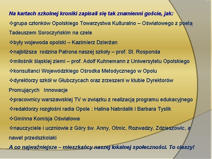 Na kartach szkolnej kroniki zapisali się tak znamienni goście, jak: vgrupa członków Opolskiego Towarzystwa