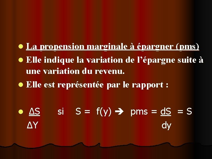 l La propension marginale à épargner (pms) l Elle indique la variation de l’épargne