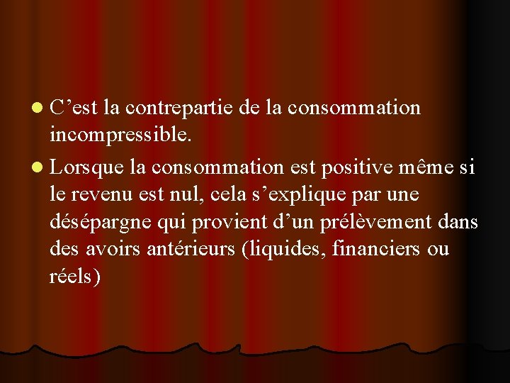 l C’est la contrepartie de la consommation incompressible. l Lorsque la consommation est positive