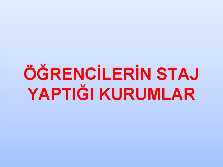 ÖĞRENCİLERİN STAJ YAPTIĞI KURUMLAR 