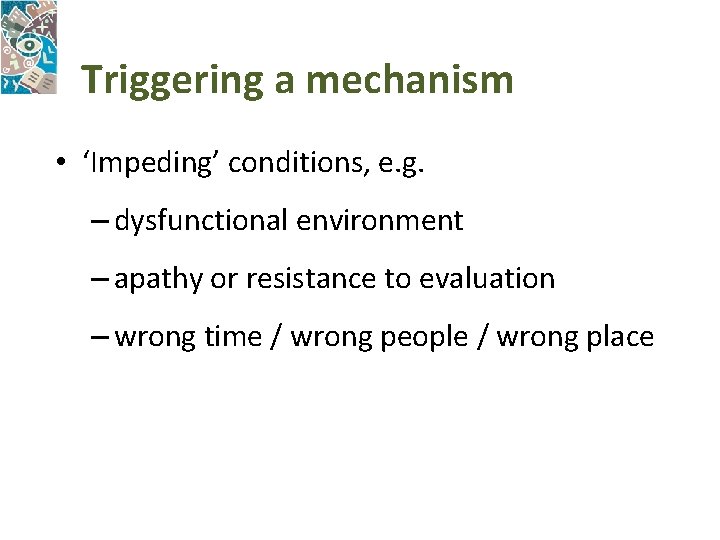 Triggering a mechanism • ‘Impeding’ conditions, e. g. – dysfunctional environment – apathy or