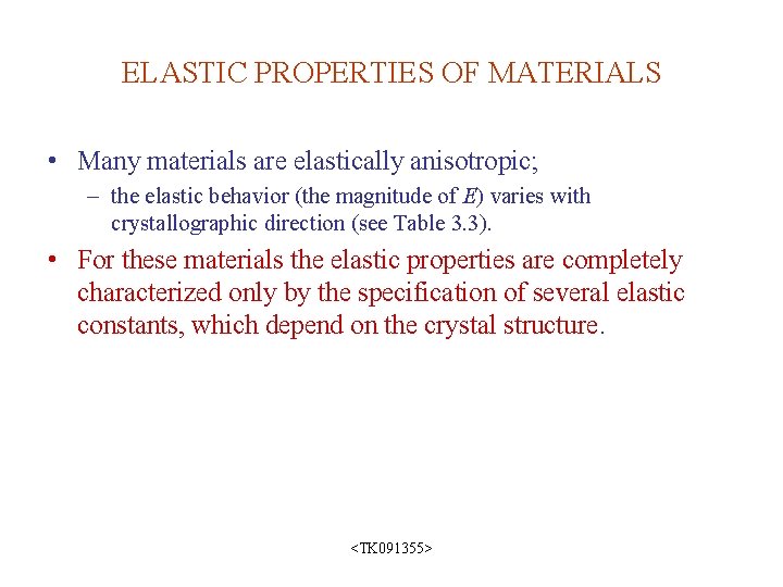 ELASTIC PROPERTIES OF MATERIALS • Many materials are elastically anisotropic; – the elastic behavior