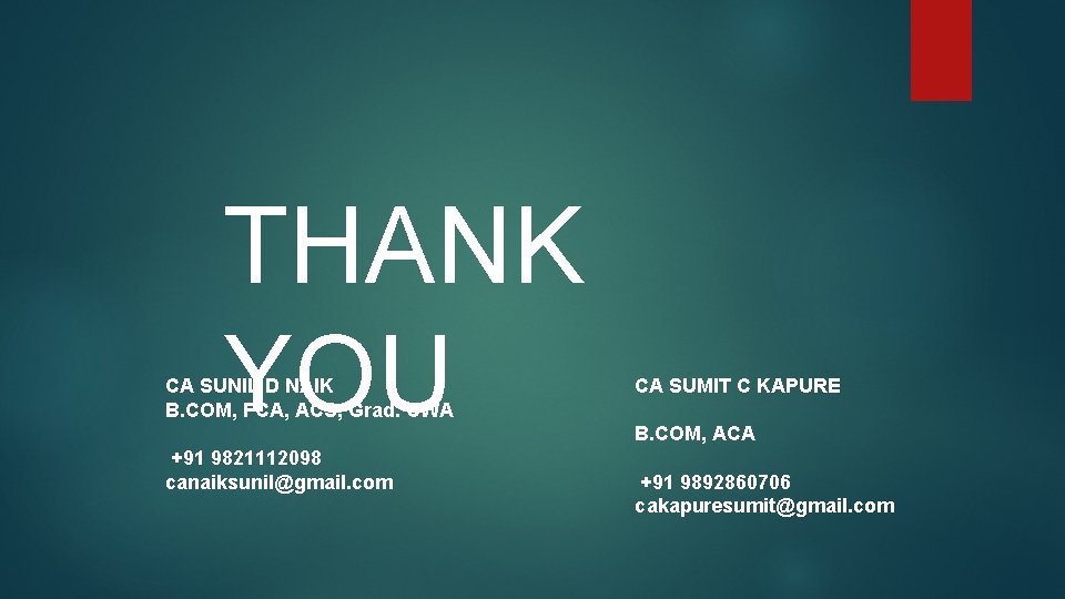 THANK YOU CA SUNIL D NAIK B. COM, FCA, ACS, Grad. CWA +91 9821112098