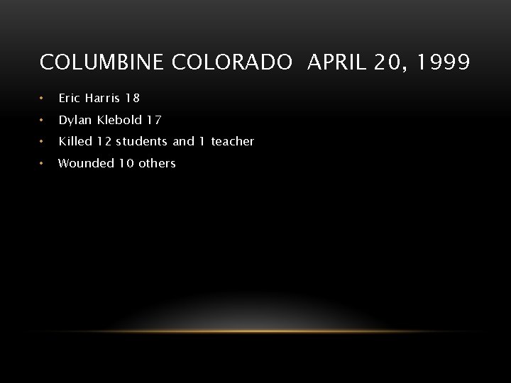COLUMBINE COLORADO APRIL 20, 1999 • Eric Harris 18 • Dylan Klebold 17 •