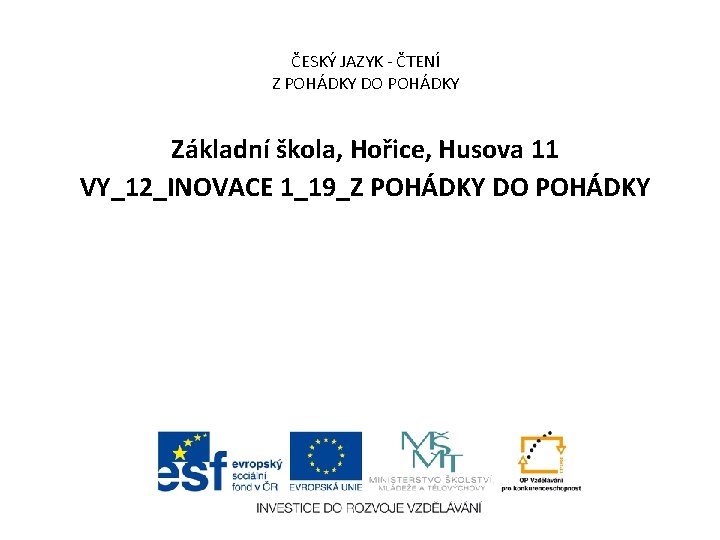 ČESKÝ JAZYK - ČTENÍ Z POHÁDKY DO POHÁDKY Základní škola, Hořice, Husova 11 VY_12_INOVACE