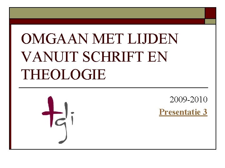 OMGAAN MET LIJDEN VANUIT SCHRIFT EN THEOLOGIE 2009 -2010 Presentatie 3 