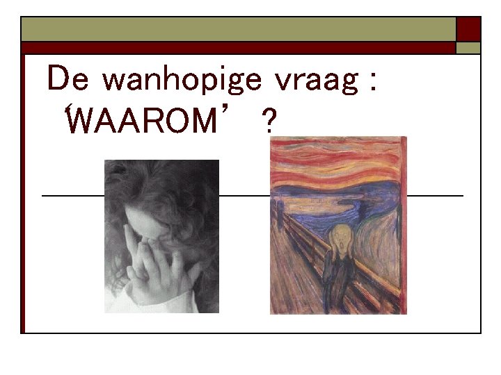 De wanhopige vraag : ‘WAAROM’ ? 