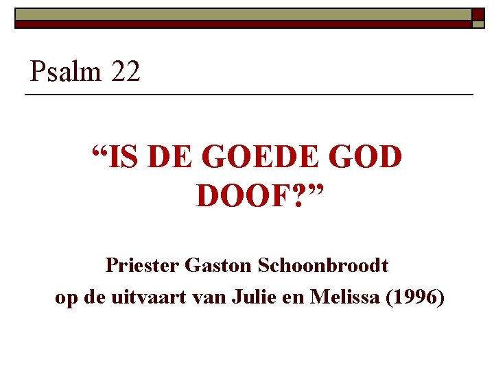 Psalm 22 “IS DE GOEDE GOD DOOF? ” Priester Gaston Schoonbroodt op de uitvaart