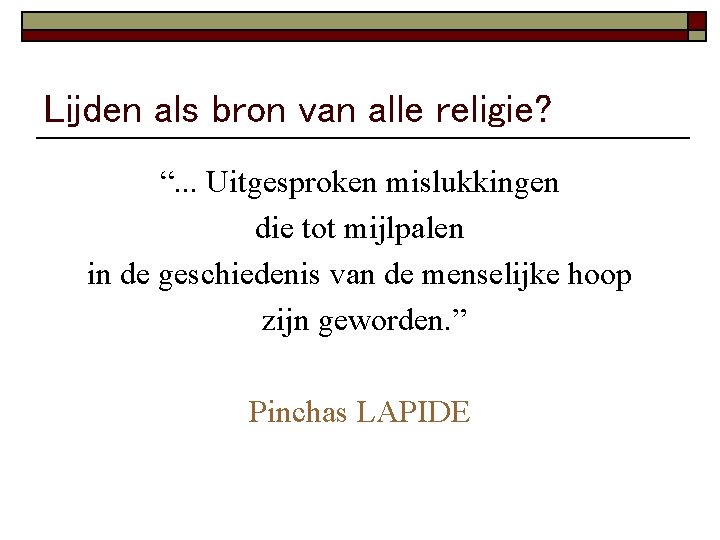 Lijden als bron van alle religie? “. . . Uitgesproken mislukkingen die tot mijlpalen