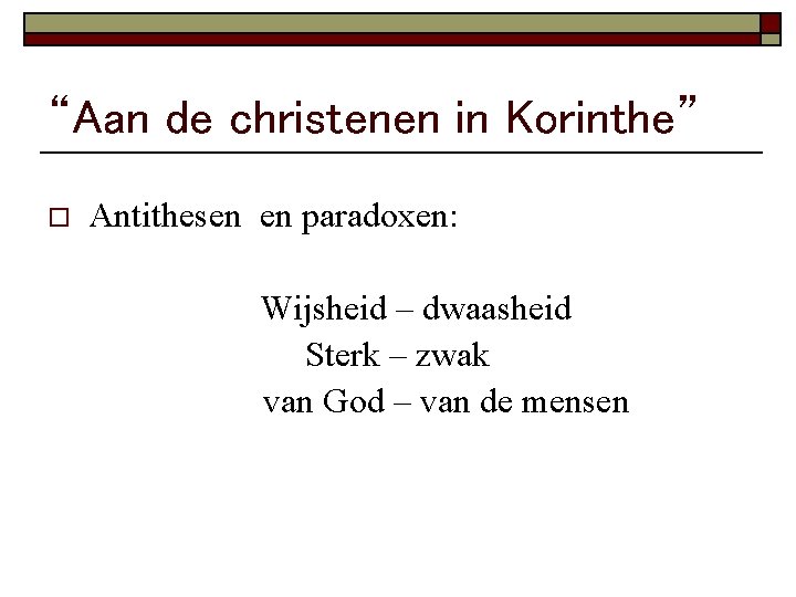 “Aan de christenen in Korinthe” o Antithesen en paradoxen: Wijsheid – dwaasheid Sterk –