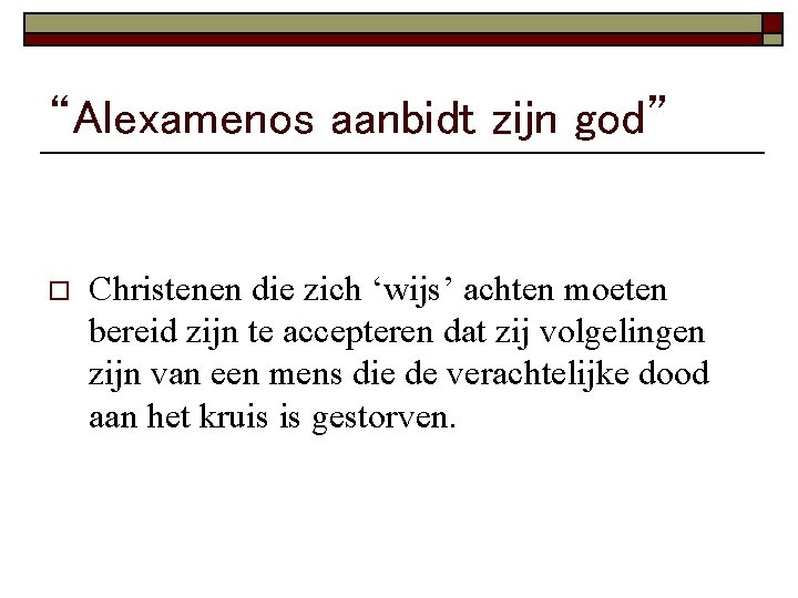 “Alexamenos aanbidt zijn god” o Christenen die zich ‘wijs’ achten moeten bereid zijn te