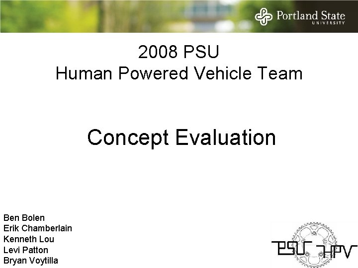 2008 PSU Human Powered Vehicle Team Concept Evaluation Ben Bolen Erik Chamberlain Kenneth Lou