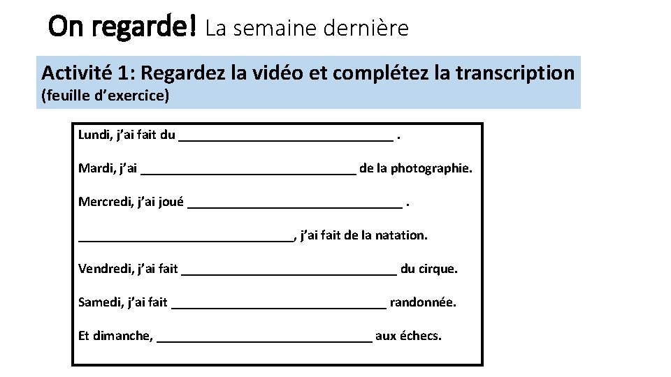 On regarde! La semaine dernière Activité 1: Regardez la vidéo et complétez la transcription