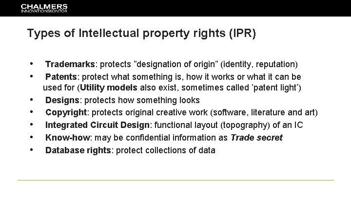 Types of Intellectual property rights (IPR) • • Trademarks: protects ”designation of origin” (identity,