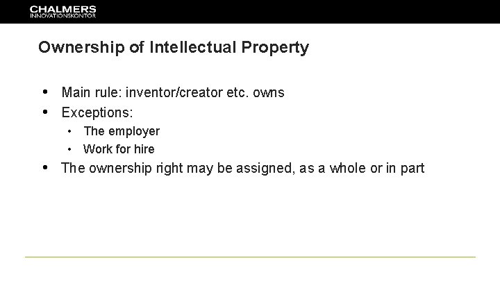 Ownership of Intellectual Property • Main rule: inventor/creator etc. owns • Exceptions: • The