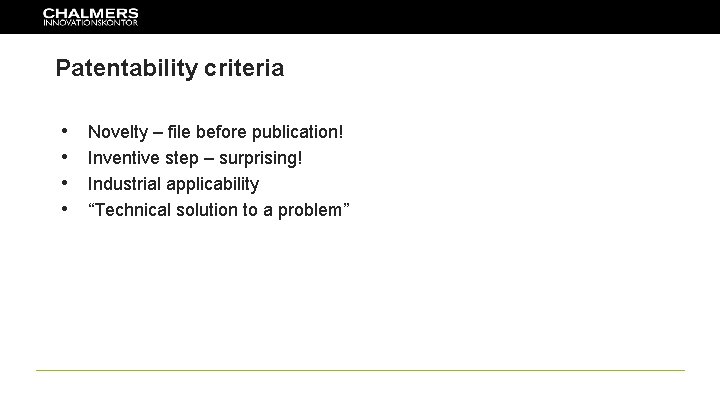 Patentability criteria • • Novelty – file before publication! Inventive step – surprising! Industrial