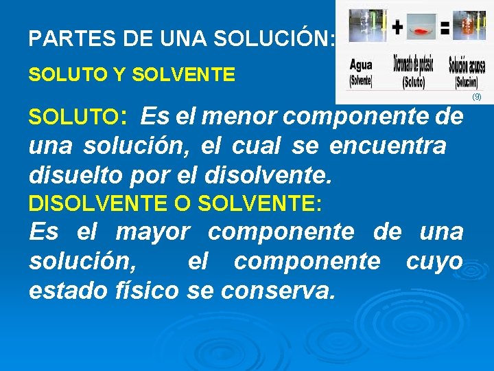 PARTES DE UNA SOLUCIÓN: SOLUTO Y SOLVENTE (9) SOLUTO: Es el menor componente de