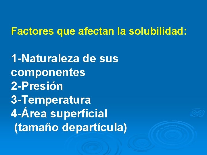 Factores que afectan la solubilidad: 1 -Naturaleza de sus componentes 2 -Presión 3 -Temperatura