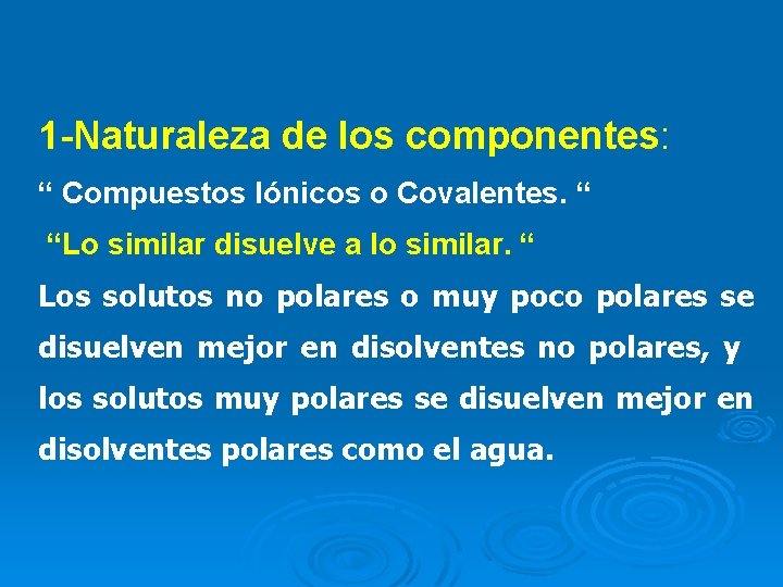 1 -Naturaleza de los componentes: “ Compuestos Iónicos o Covalentes. “ “Lo similar disuelve